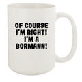 Of Course I'm Right! I'm A Bormann! - Ceramic 15oz Ivory Mug, Ivory